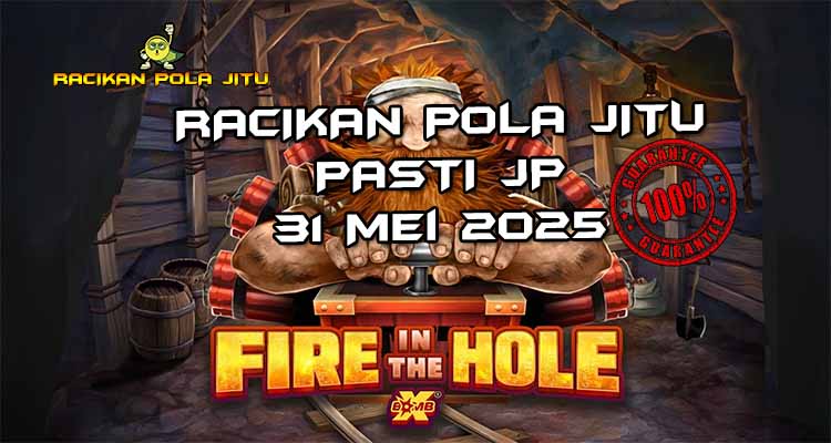 racikan pola jitu Fire in The Hole 31 mei 2025